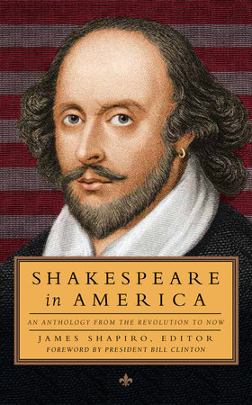 Shakespeare in America: An Anthology from the Revolution to Now (LOA #251) by 