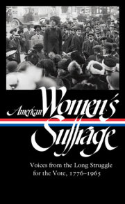 American Women's Suffrage: Voices from the Long Struggle for the Vote 1776-1965 (LOA #332) 