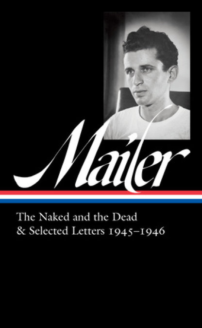 Norman Mailer: The Naked and the Dead & Selected Letters 1945-1946