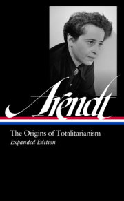 Hannah Arendt: The Origins of Totalitarianism Expanded Edition (LOA #389) 