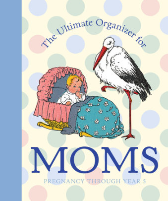 The Ultimate Organizer for Moms - Edited by Natasha Tabori Fried and Lena Tabori