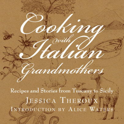 Cooking with Italian Grandmothers - Author Jessica Theroux, Introduction by Alice Waters