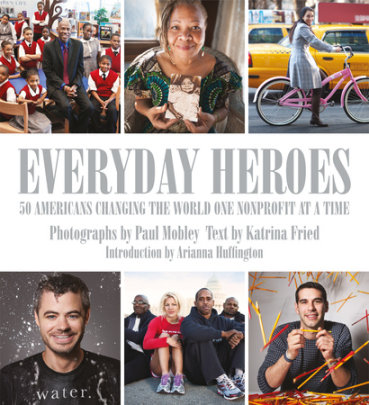 Everyday Heroes - Author Katrina Fried, Photographs by Paul Mobley