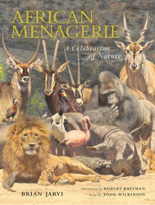 African Menagerie - Author Brian Jarvi, Foreword by Robert Bateman, Contributions by Todd Wilkinson