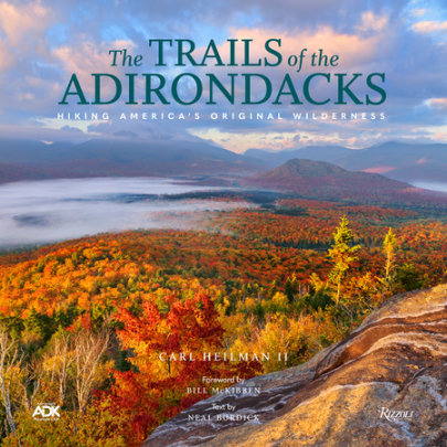 The Trails of the Adirondacks - Author Carl Heilman II, Text by Neal Burdick, Foreword by Bill McKibben, Contributions by Adirondack Mountain Club