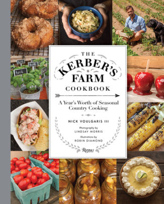 The Kerber's Farm Cookbook - Author Nick Voulgaris III, Photographs by Lindsay Morris, Illustrated by Robin Diamond