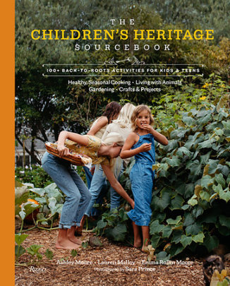 The Children's Heritage Sourcebook - Author Ashley Moore and Lauren Malloy and Emma Rollin Moore, Photographs by Sara Prince