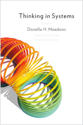 Thinking in Systems - Author Donella Meadows, Edited by Diana Wright