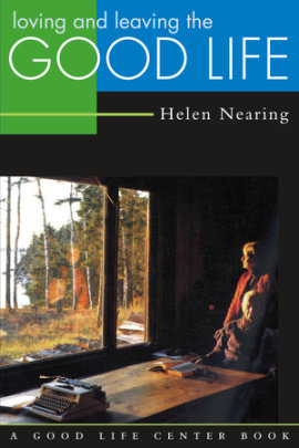 Loving and Leaving the Good Life - Author Helen Nearing