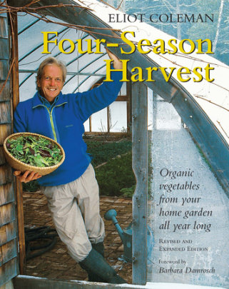 Four-Season Harvest - Author Eliot Coleman, Illustrated by Kathy Bray, Foreword by Barbara Damrosch