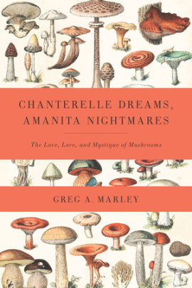 Chanterelle Dreams, Amanita Nightmares - Author Greg Marley