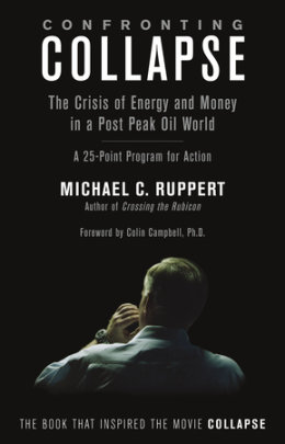Confronting Collapse - Author Michael C. Ruppert, Foreword by Colin Campbell