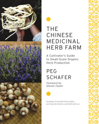 The Chinese Medicinal Herb Farm - Author Peg Schafer, Contributions by Sean Fannin, Foreword by Steven Foster