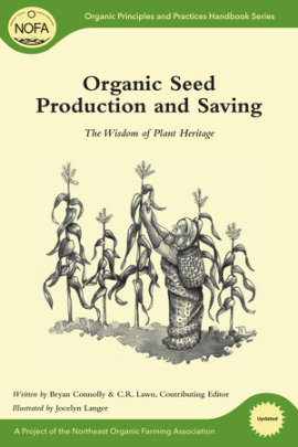 Organic Seed Production and Saving - Author Bryan Connolly, Illustrated by Jocelyn Langer, Contributions by C. R. Lawn