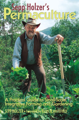 Sepp Holzer's Permaculture - Author Sepp Holzer, Foreword by Patrick Whitefield, Translated by Anna Sapsford-Francis