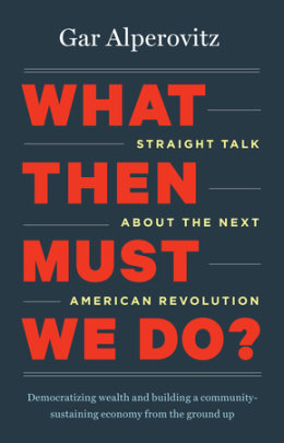 What Then Must We Do? - Author Gar Alperovitz