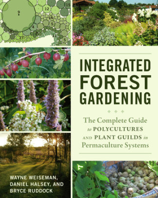Integrated Forest Gardening - Author Wayne Weiseman and Daniel Halsey and Bryce Ruddock