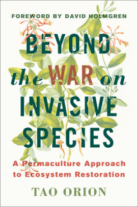 Beyond the War on Invasive Species - Author Tao Orion, Foreword by David Holmgren