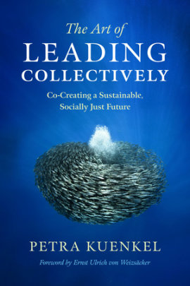 The Art of Leading Collectively - Author Petra Kuenkel, Foreword by Ernst Ulrich Von Weizsacker