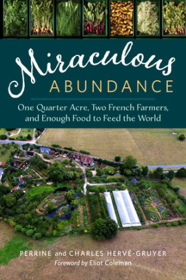 Miraculous Abundance - Author Perrine Herve-Gruyer and Charles Herve-Gruyer, Foreword by Eliot Coleman