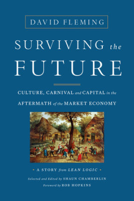 Surviving the Future - Author David Fleming and Shaun Chamberlin, Foreword by Rob Hopkins