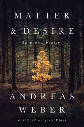 Matter and Desire - Author Andreas Weber, Foreword by John Elder