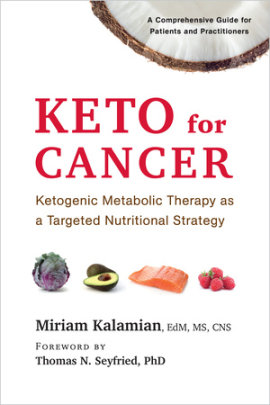 Keto for Cancer - Author Miriam Kalamian, Foreword by Thomas N. Seyfried