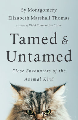 Tamed and Untamed - Author Sy Montgomery and Elizabeth Marshall Thomas, Foreword by Vicki Constantine Croke