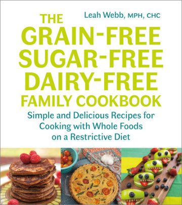 The Grain-Free, Sugar-Free, Dairy-Free Family Cookbook - Author Leah Webb