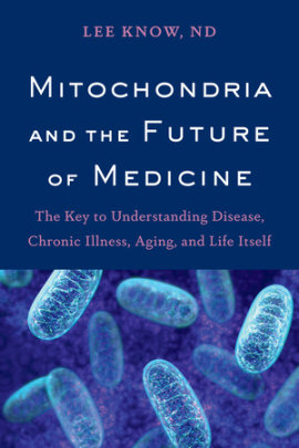 Mitochondria and the Future of Medicine - Author Lee Know