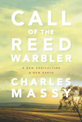 Call of the Reed Warbler - Author Charles Massy, Foreword by Nicolette Hahn Niman
