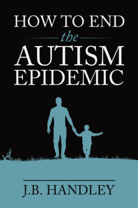 How to End the Autism Epidemic - Author J.B. Handley