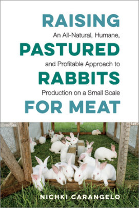 Raising Pastured Rabbits for Meat - Author Nichki Carangelo