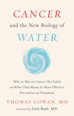 Cancer and the New Biology of Water - Author Thomas Cowan