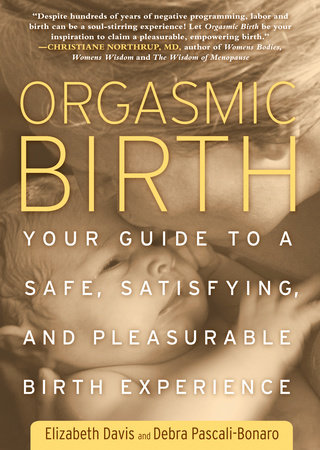 Orgasmic Birth by Elizabeth Davis, Debra Pascali-Bonaro: 9781605295282 |  PenguinRandomHouse.com: Books