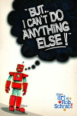 Couverture : "But I Can't Do Anything Else!": The Art of Rob Schrab!