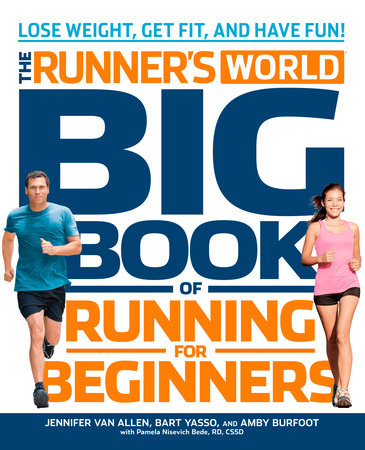 The Runner S World Big Book Of Running For Beginners By Jennifer Van Allen Bart Yasso Amby Burfoot Pamela Nisevich Bede Editors Of Runner S World Maga 9781609615376 Penguinrandomhouse Com Books