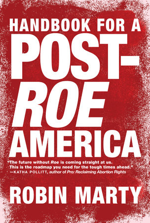 Handbook For A Post Roe America By Robin Marty 9781609809492 Penguinrandomhousecom Books - 