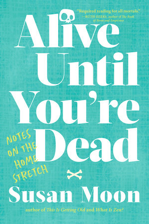 Alive Until You Re Dead By Susan Moon Penguinrandomhouse Com Books