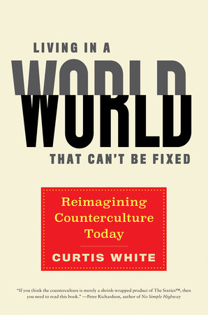 Living In A World That Can T Be Fixed By Curtis White Penguinrandomhouse Com Books