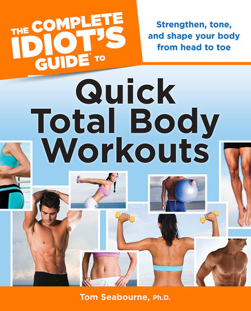 The Complete Idiot's Guide to Quick Total Body Workouts by Tom