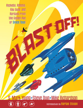 Couverture : Blast Off!: Rockets, Robots, Rayguns, and Rarities from the Golden Age of Space Toys