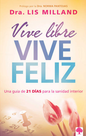 Vive libre, vive feliz: Una guía de 21 días para la sanidad interior / Live Free, Live Happy: A 21-Day Guide to Inner Health
