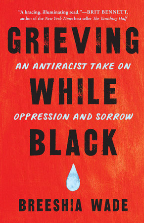 Grieving While Black By Breeshia Wade 9781623175511 Penguinrandomhouse Com Books