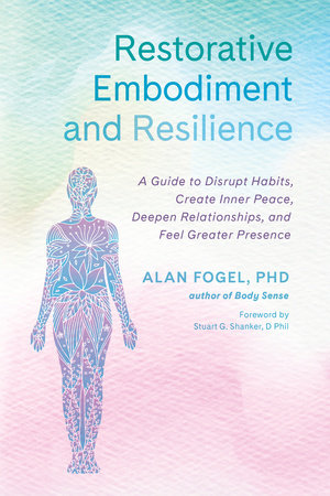 Restorative Embodiment and Resilience by Alan Fogel Ph.D