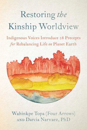 Restoring the Kinship Worldview by Wahinkpe Topa (Four Arrows), Darcia  Narvaez, PhD: 9781623176426 | PenguinRandomHouse.com: Books