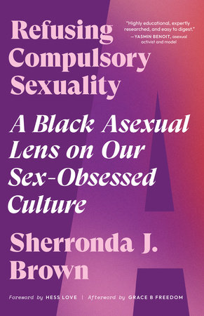 Cover of book Refusing Compulsory Sexuality: A Black Asexual Lens on Our Sex-Obsessed Culture by Sherronda J. Brown. The cover is purple with a large capitalized A in the background of the title, author, and testimonial informaion