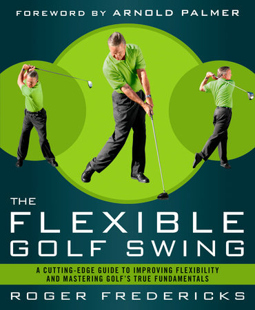 The Flexible Golf Swing By Roger Fredericks 9781623361396 Penguinrandomhouse Com Books