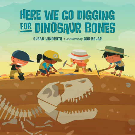 Here We Go Digging for Dinosaur Bones by Susan Lendroth: 9781623541040 |  PenguinRandomHouse.com: Books