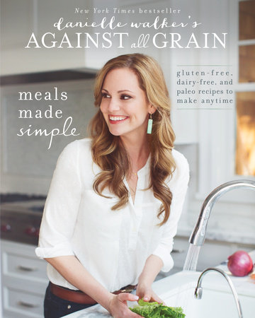 Danielle Walker's Against All Grain: Meals Made Simple